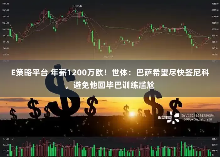 E策略平台 年薪1200万欧！世体：巴萨希望尽快签尼科，避免他回毕巴训练尴尬