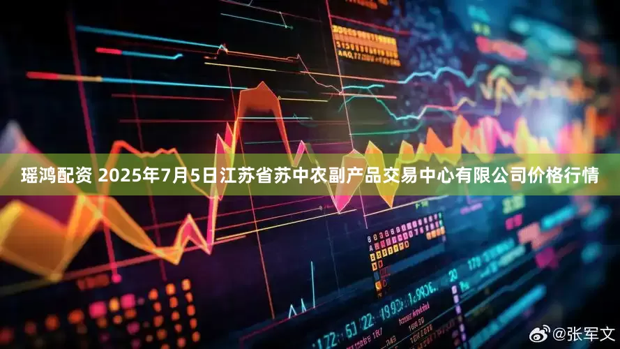 瑶鸿配资 2025年7月5日江苏省苏中农副产品交易中心有限公司价格行情