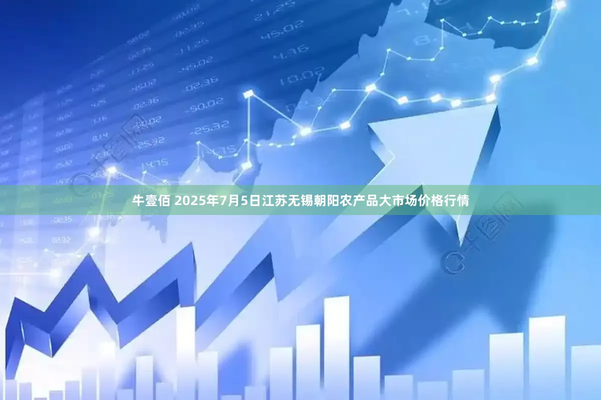 牛壹佰 2025年7月5日江苏无锡朝阳农产品大市场价格行情
