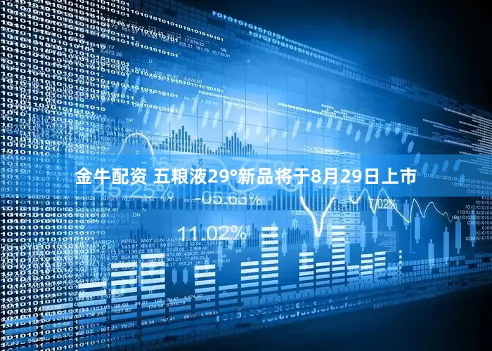 金牛配资 五粮液29°新品将于8月29日上市
