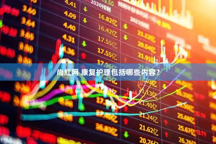 尚红网 康复护理包括哪些内容？